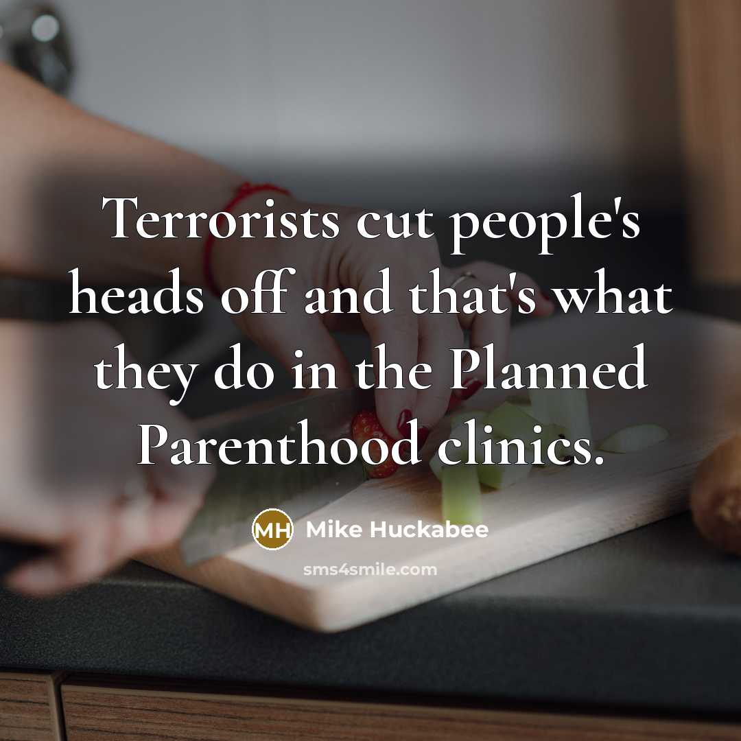 “Terrorists cut people's heads off and that's what they do…” quote by Mike Huckabee
