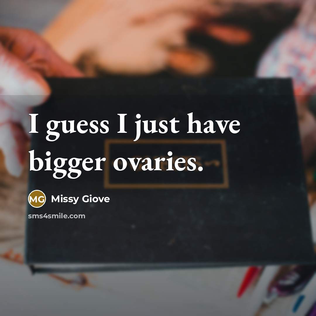 “I guess I just have bigger ovaries.…” quote by Missy Giove
