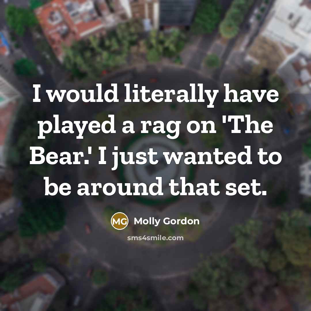 “I would literally have played a rag on 'The Bear.'…” quote by Molly Gordon
