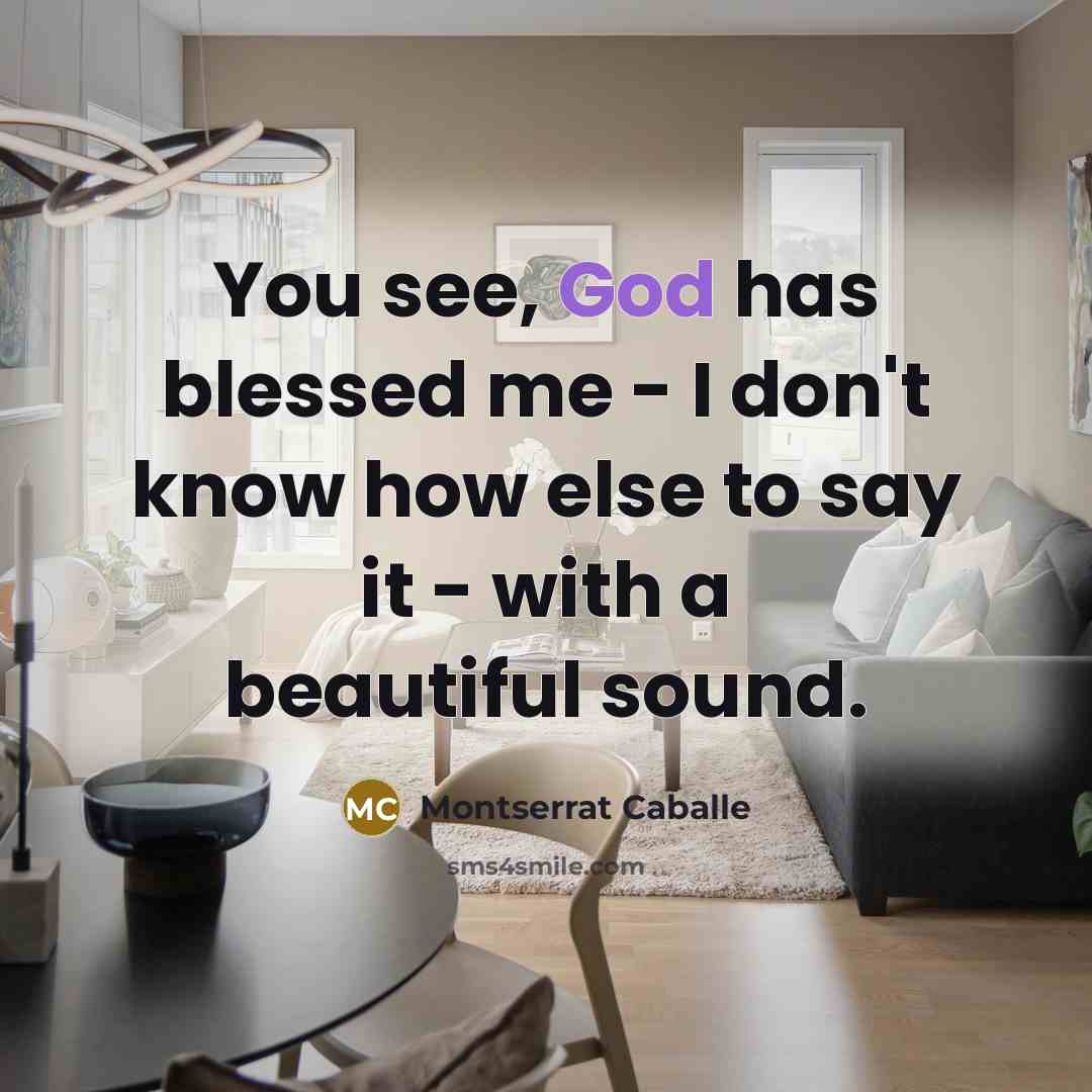 “You see, God has blessed me - I don't know…” quote by Montserrat Caballe