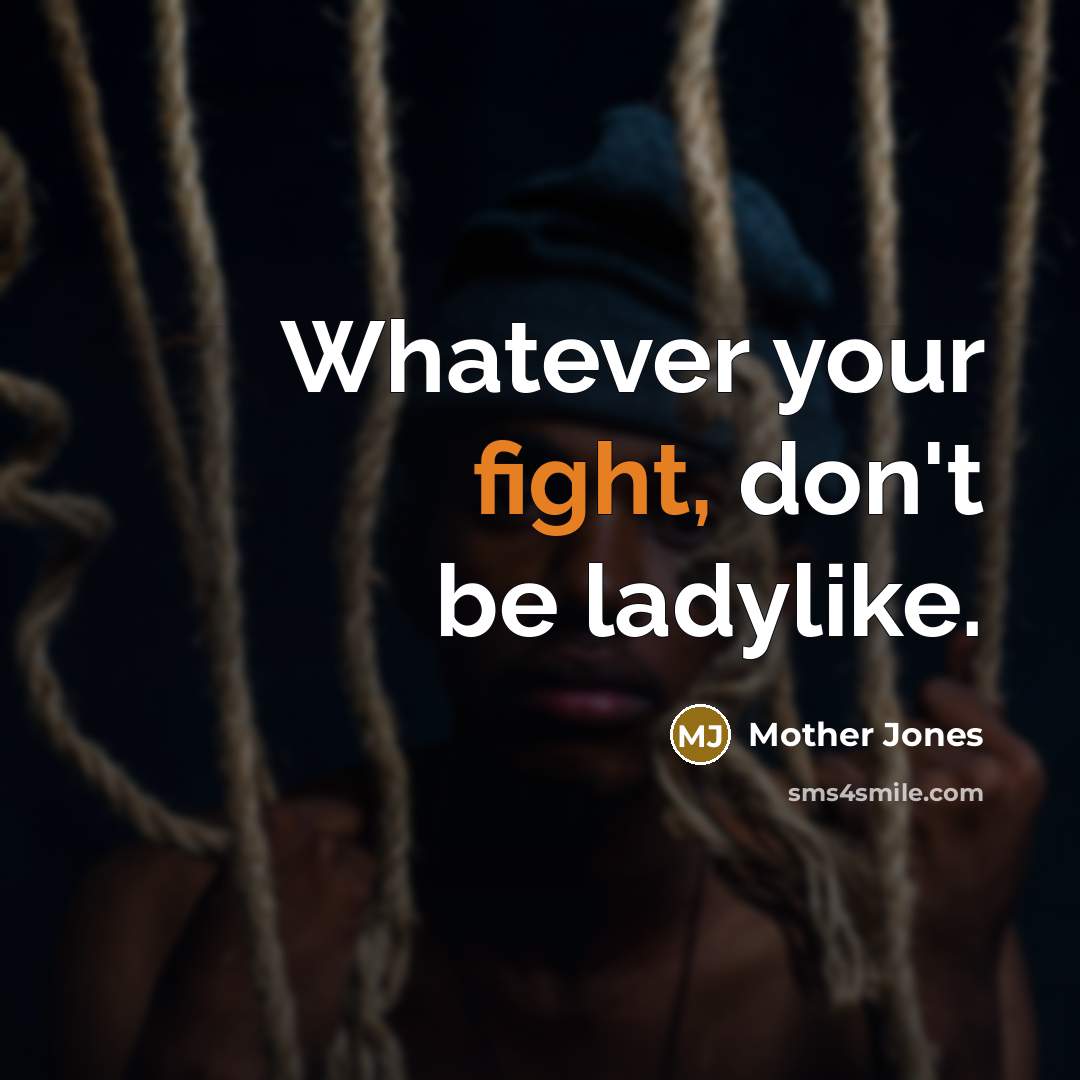 “Whatever your fight, don't be ladylike.…” quote by Mother Jones