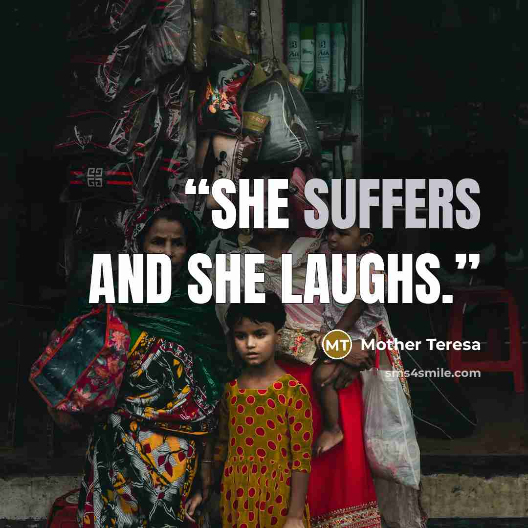 “She suffers and she laughs.” quote by Mother Teresa