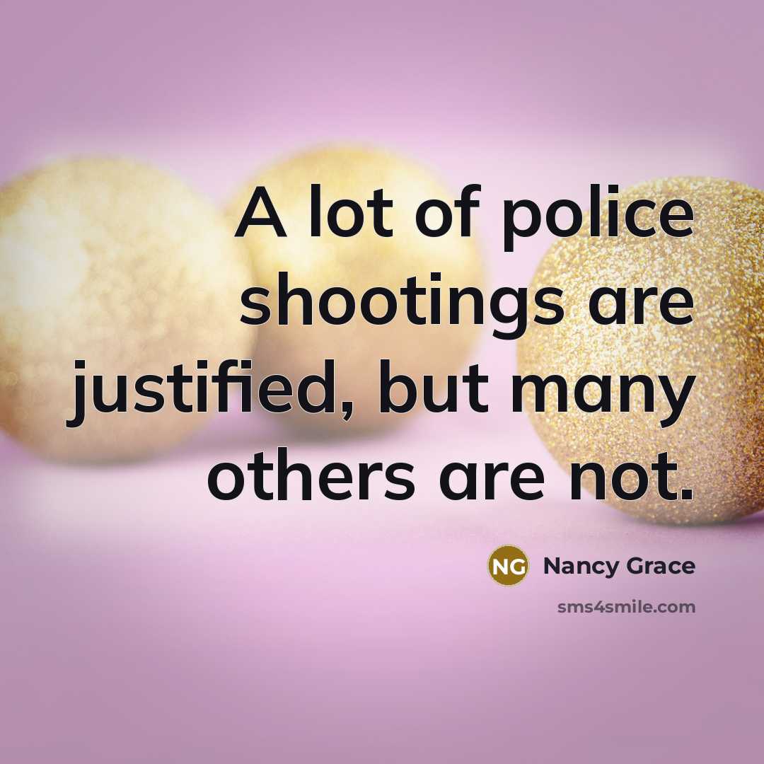 “A lot of police shootings are justified, but many others…” quote by Nancy Grace