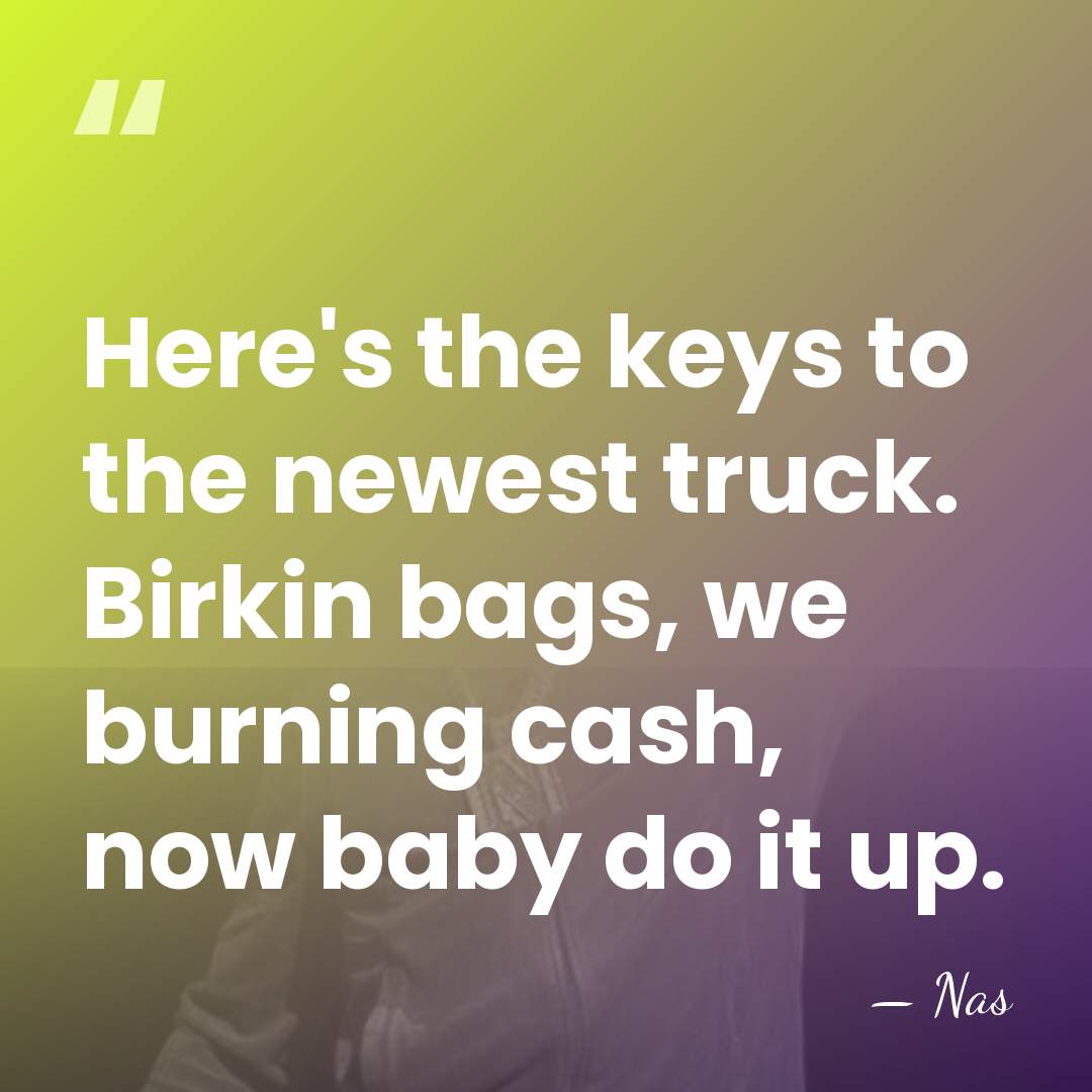 Here's the keys to the newest truck. Birkin bags, we burning cash,&hellip; - Nas