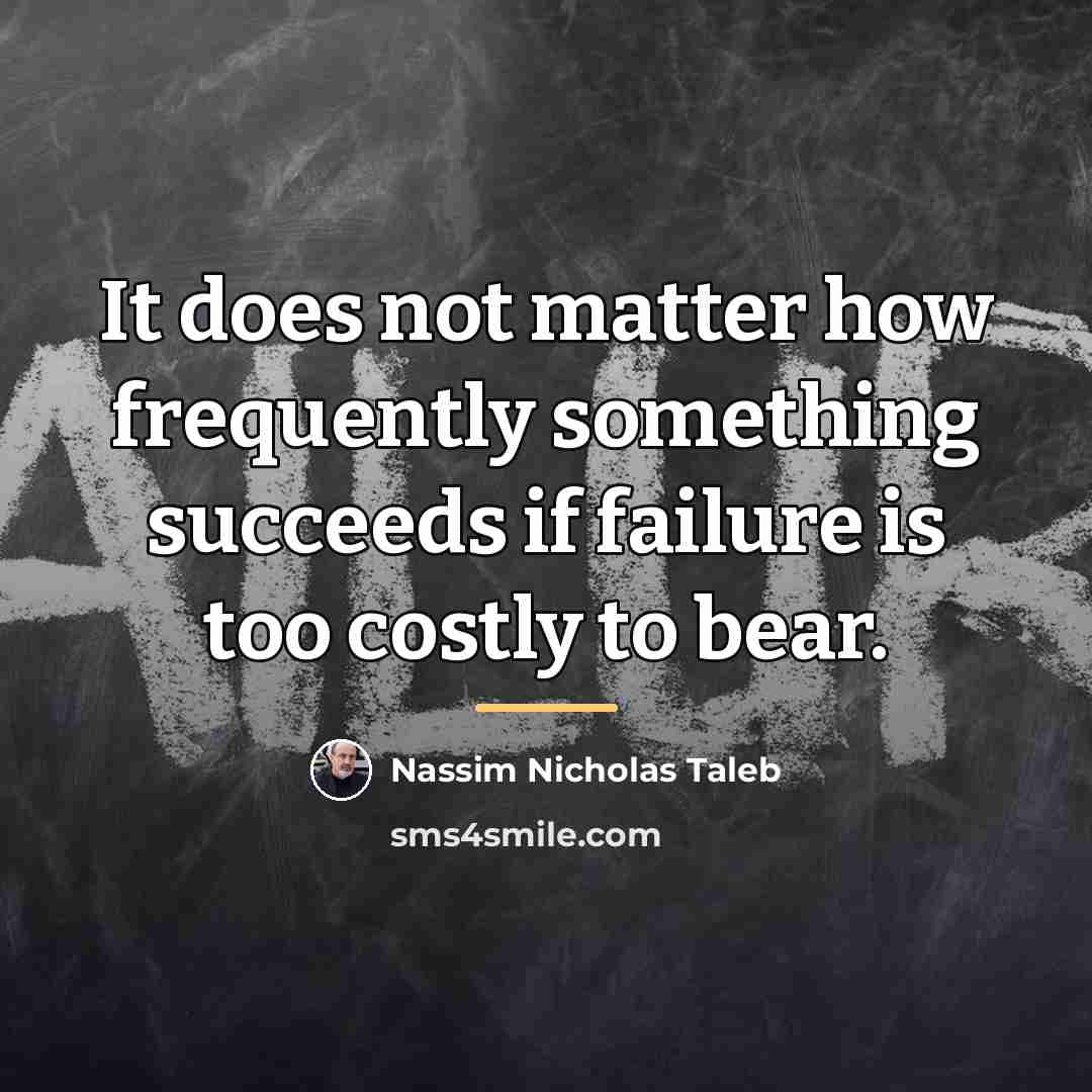 “It does not matter how frequently something succeeds if failure…” quote by Nassim Nicholas Taleb
