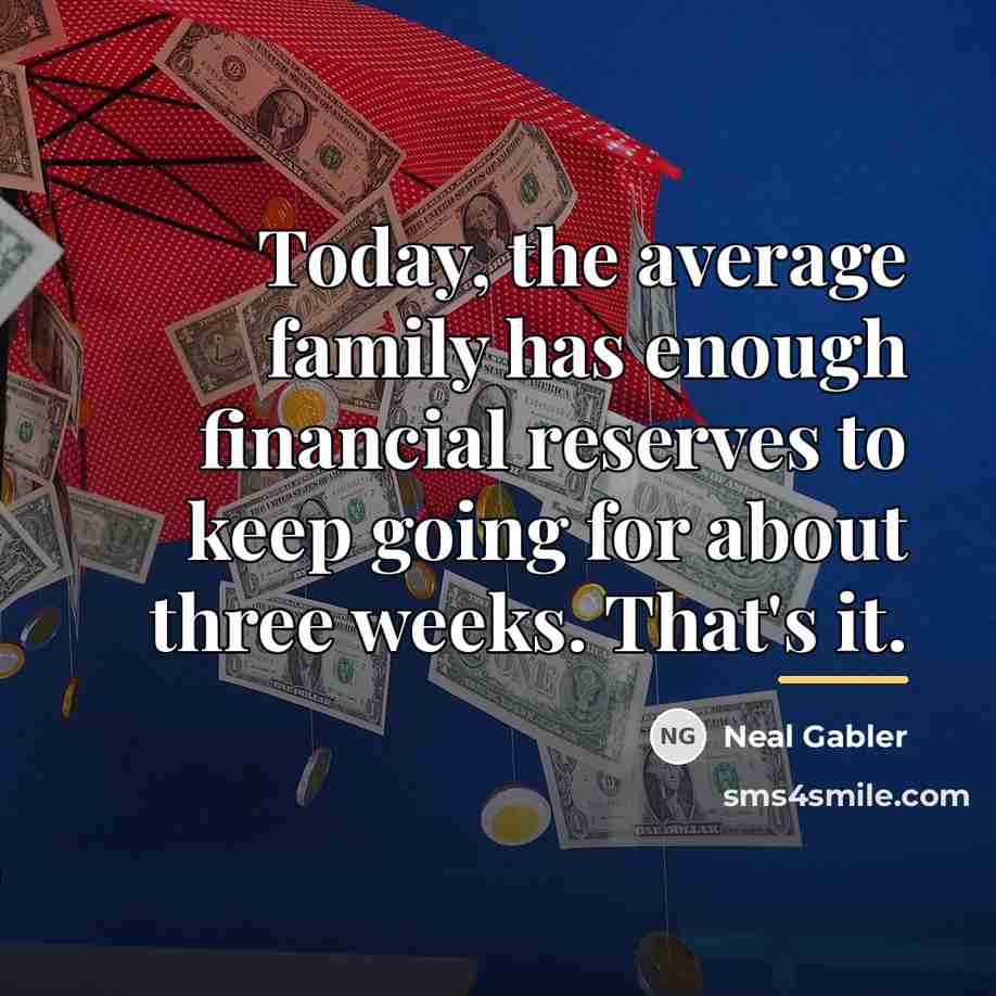 “Today, the average family has enough financial reserves to keep…” quote by Neal Gabler
