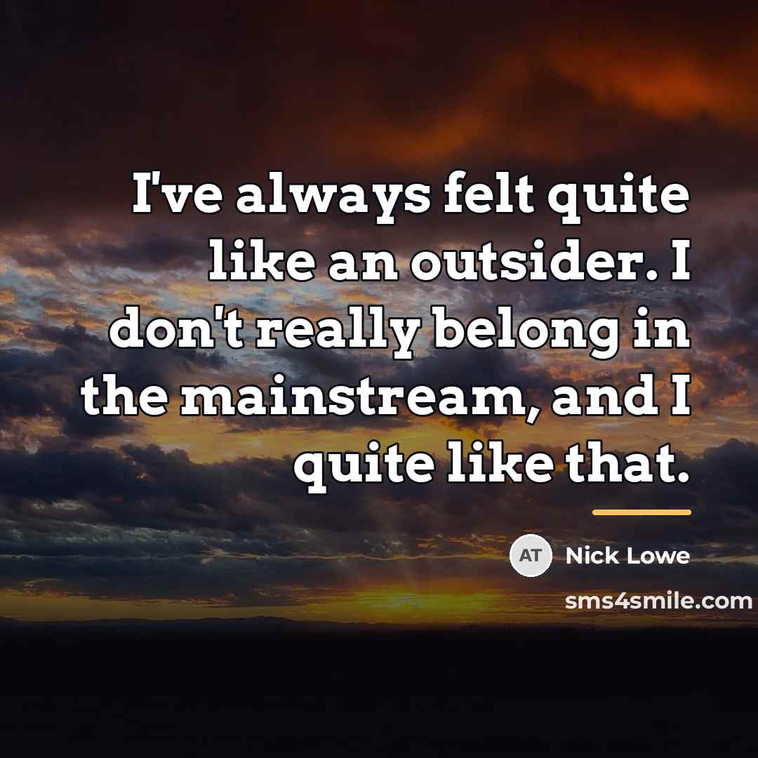 “I've always felt quite like an outsider. I don't really…” quote by Nick Lowe