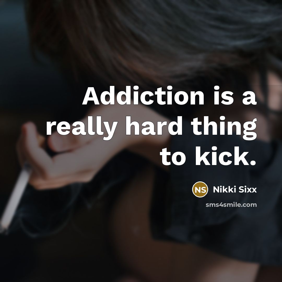 “Addiction is a really hard thing to kick.…” quote by Nikki Sixx