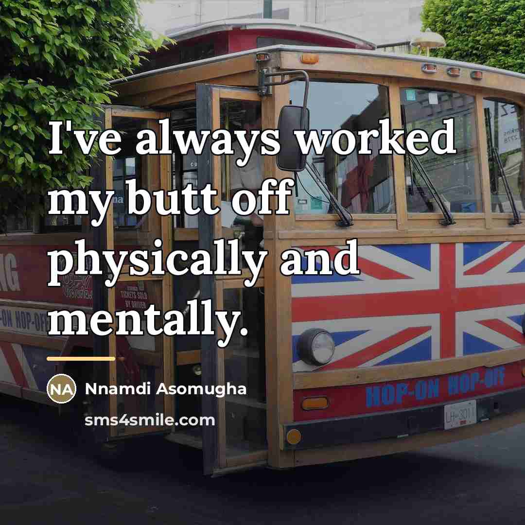 “I've always worked my butt off physically and mentally.…” quote by Nnamdi Asomugha