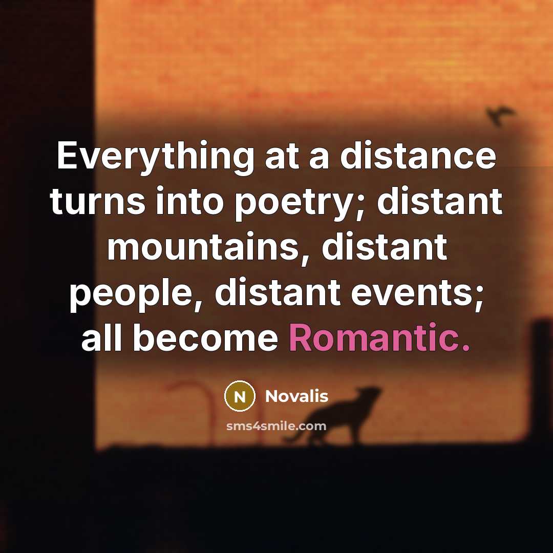 “Everything at a distance turns into poetry; distant mountains, distant…” quote by Novalis