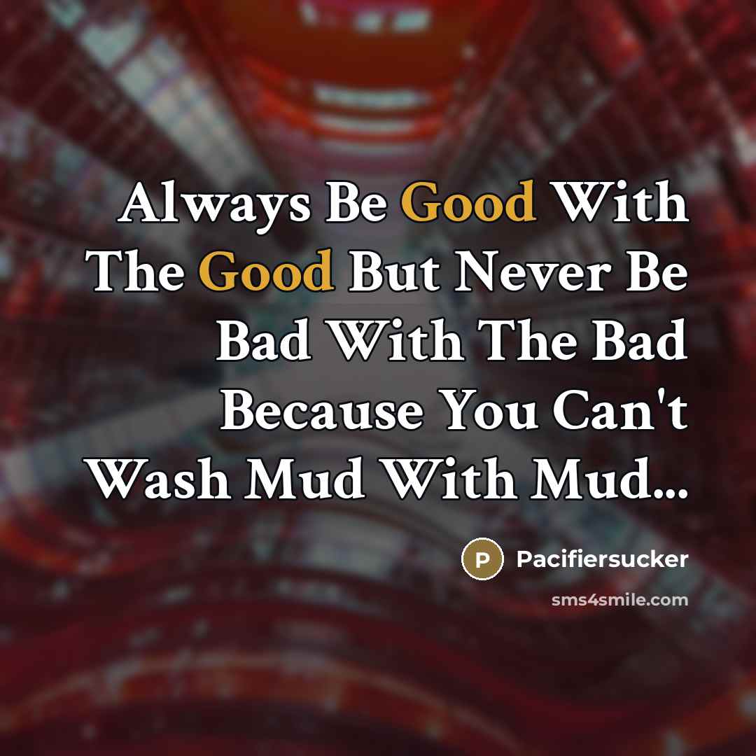 “Always Be Good With The Good But Never Be Bad…” quote by Pacifiersucker