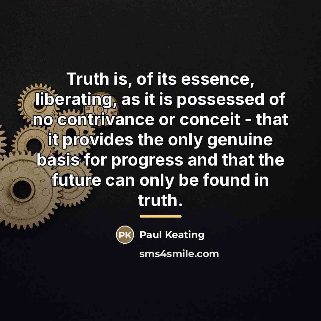 “Truth is, of its essence, liberating, as it is possessed…” quote by Paul Keating