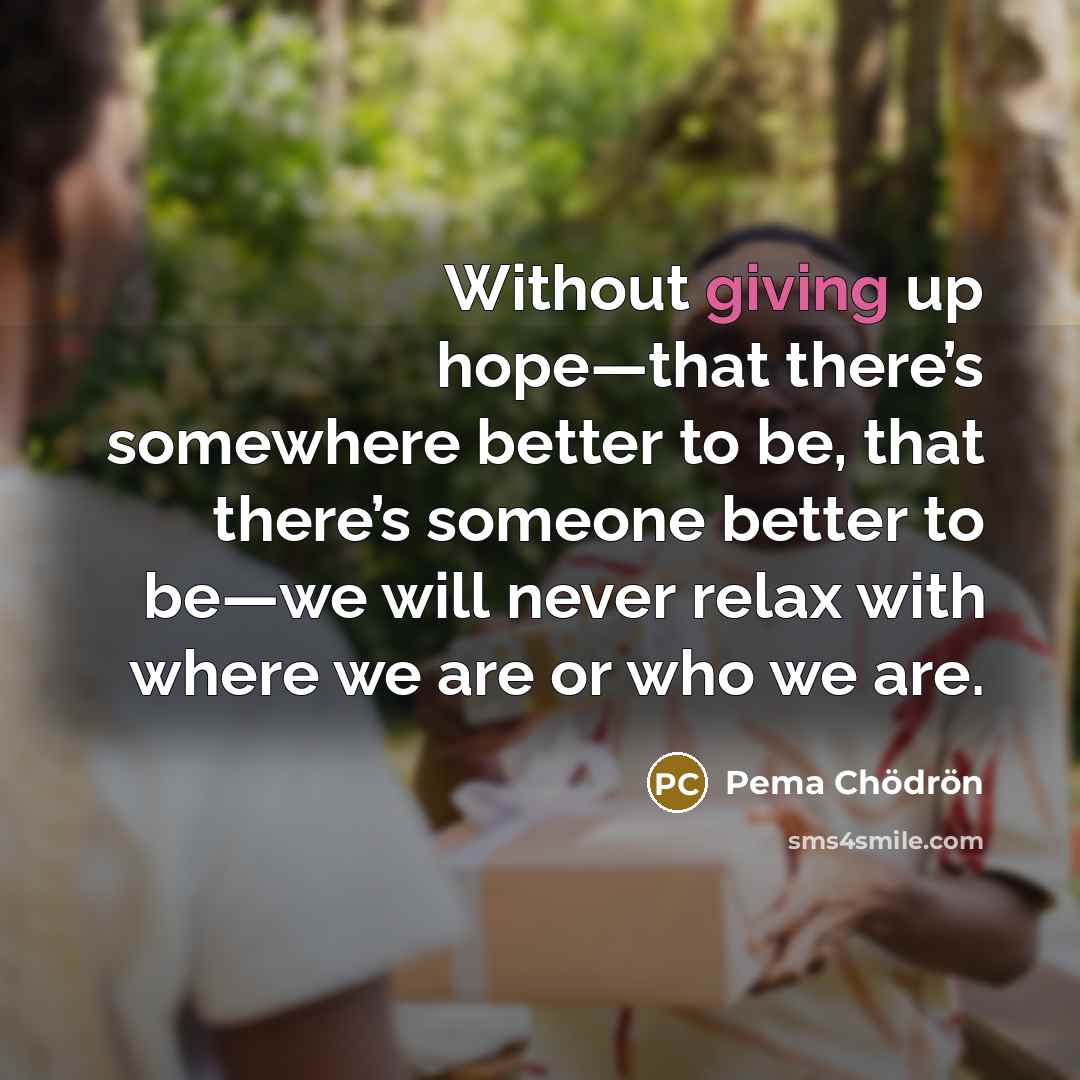 “Without giving up hope—that there’s somewhere better to be, that…” quote by Pema Chodron