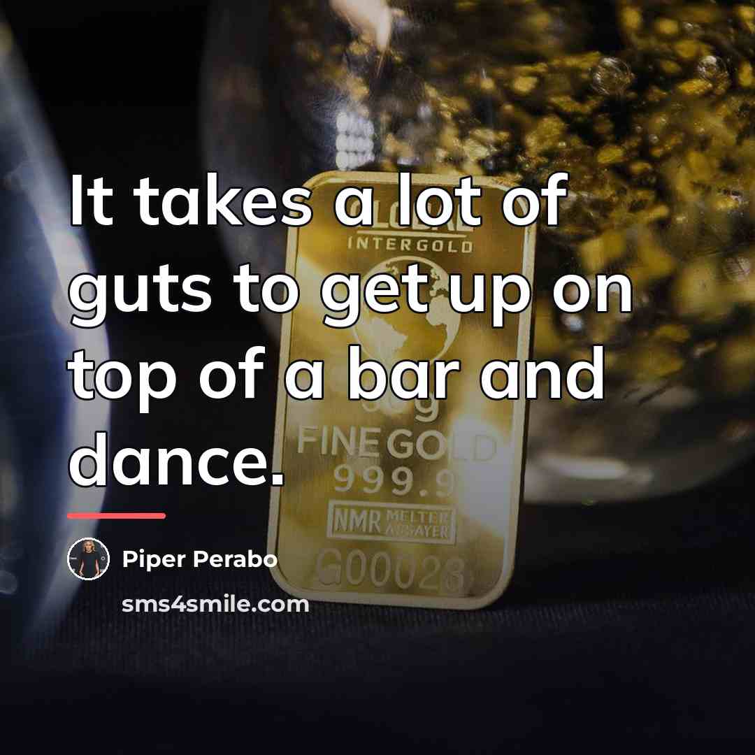 “It takes a lot of guts to get up on…” quote by Piper Perabo