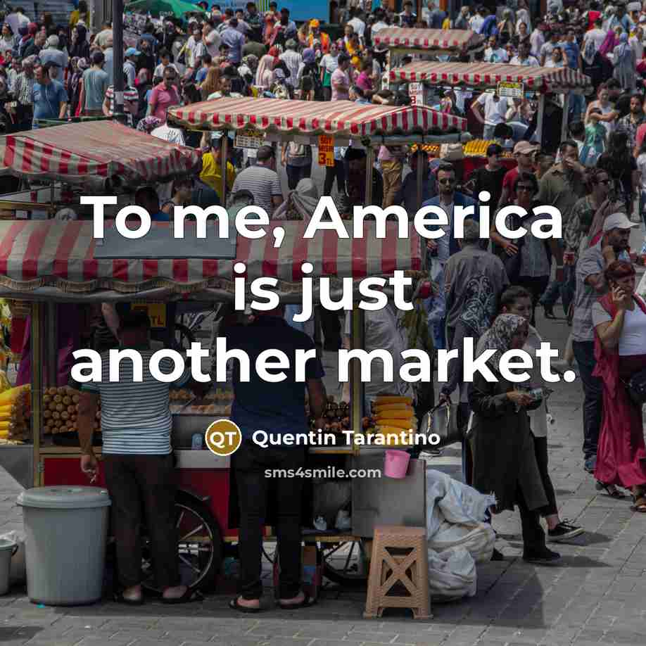 “To me, America is just another market.…” quote by Quentin Tarantino