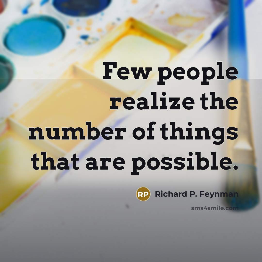 “Few people realize the number of things that are possible.…” quote by Richard P. Feynman