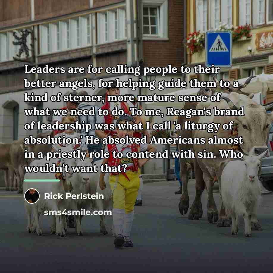 “Leaders are for calling people to their better angels, for…” quote by Rick Perlstein