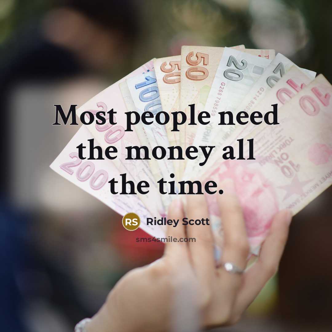 “Most people need the money all the time.…” quote by Ridley Scott