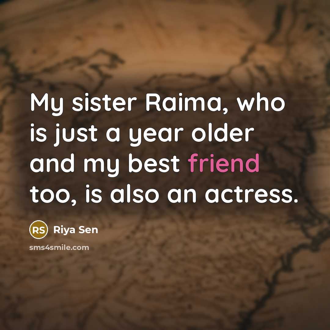 “My sister Raima, who is just a year older and…” quote by Riya Sen