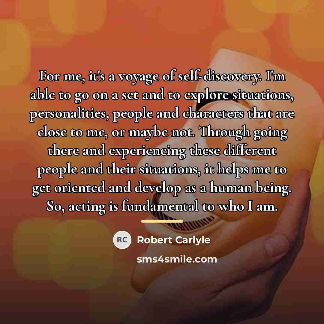 “For me, it's a voyage of self-discovery. I'm able to…” quote by Robert Carlyle