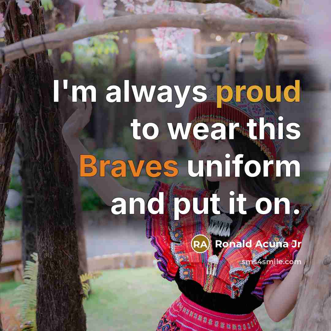 “I'm always proud to wear this Braves uniform and put…” quote by Ronald Acuna Jr