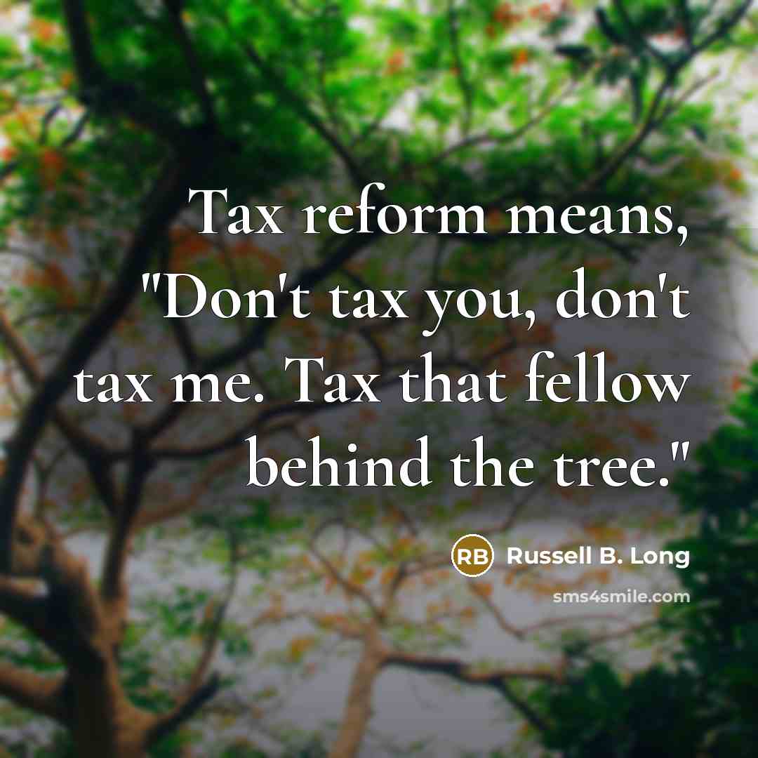 “Tax reform means, "Don't tax you, don't tax me. Tax…” quote by Russell B. Long