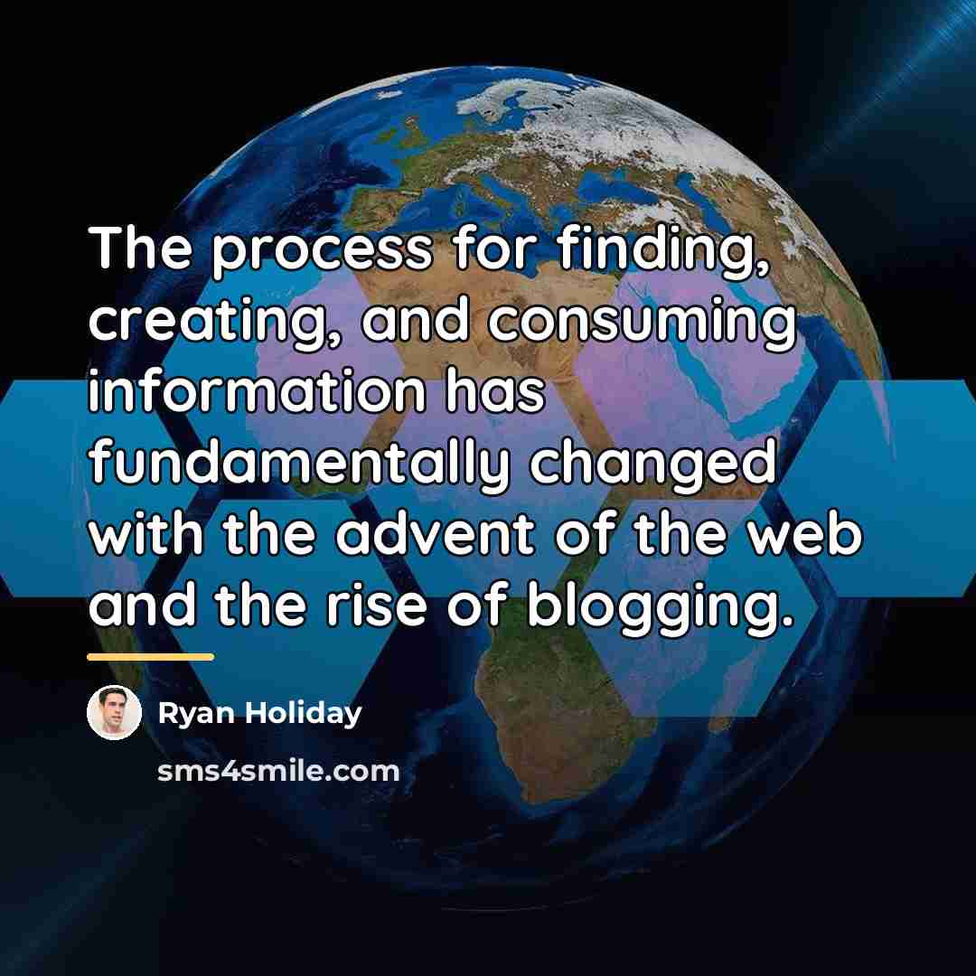 “The process for finding, creating, and consuming information has fundamentally…” quote by Ryan Holiday