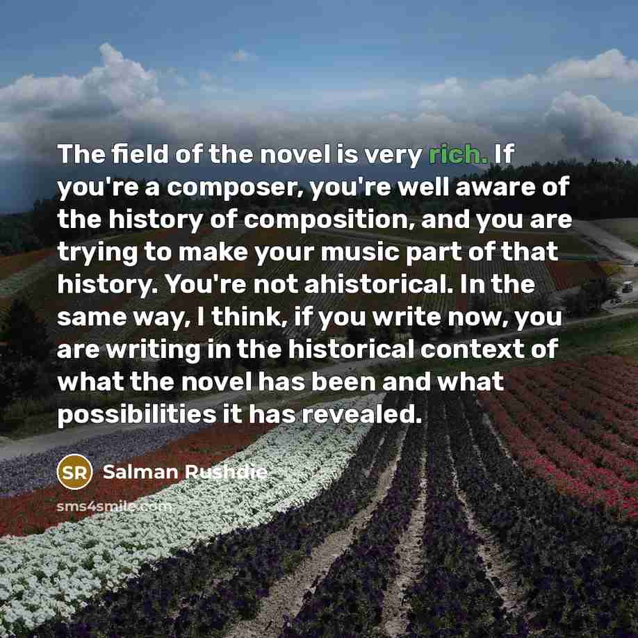 “The field of the novel is very rich. If you're…” quote by Salman Rushdie