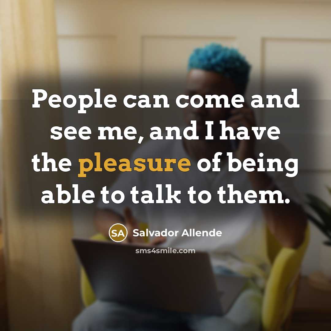 “People can come and see me, and I have the…” quote by Salvador Allende