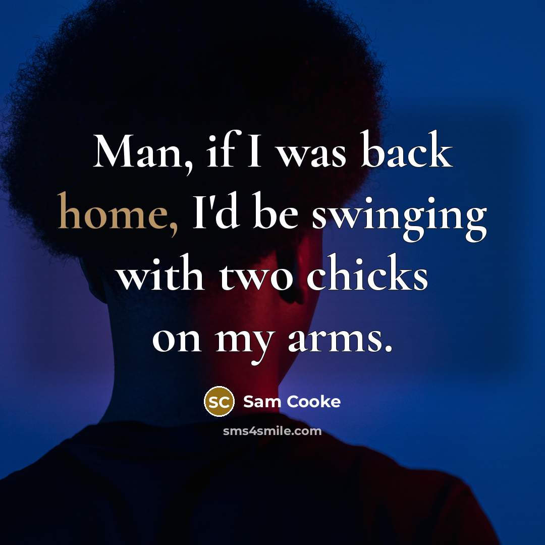 “Man, if I was back home, I'd be swinging with…” quote by Sam Cooke