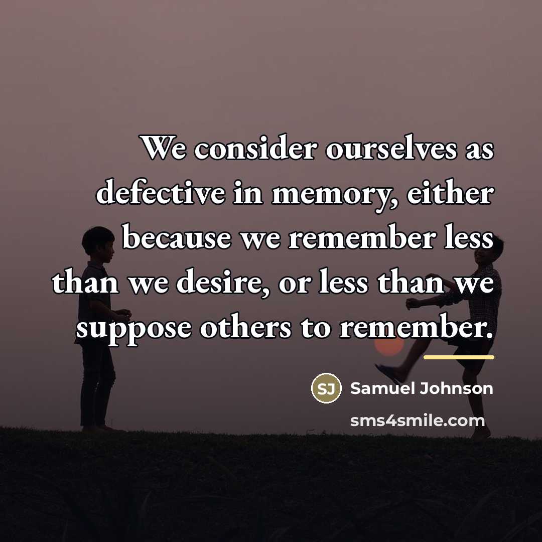 “We consider ourselves as defective in memory, either because we…” quote by Samuel Johnson
