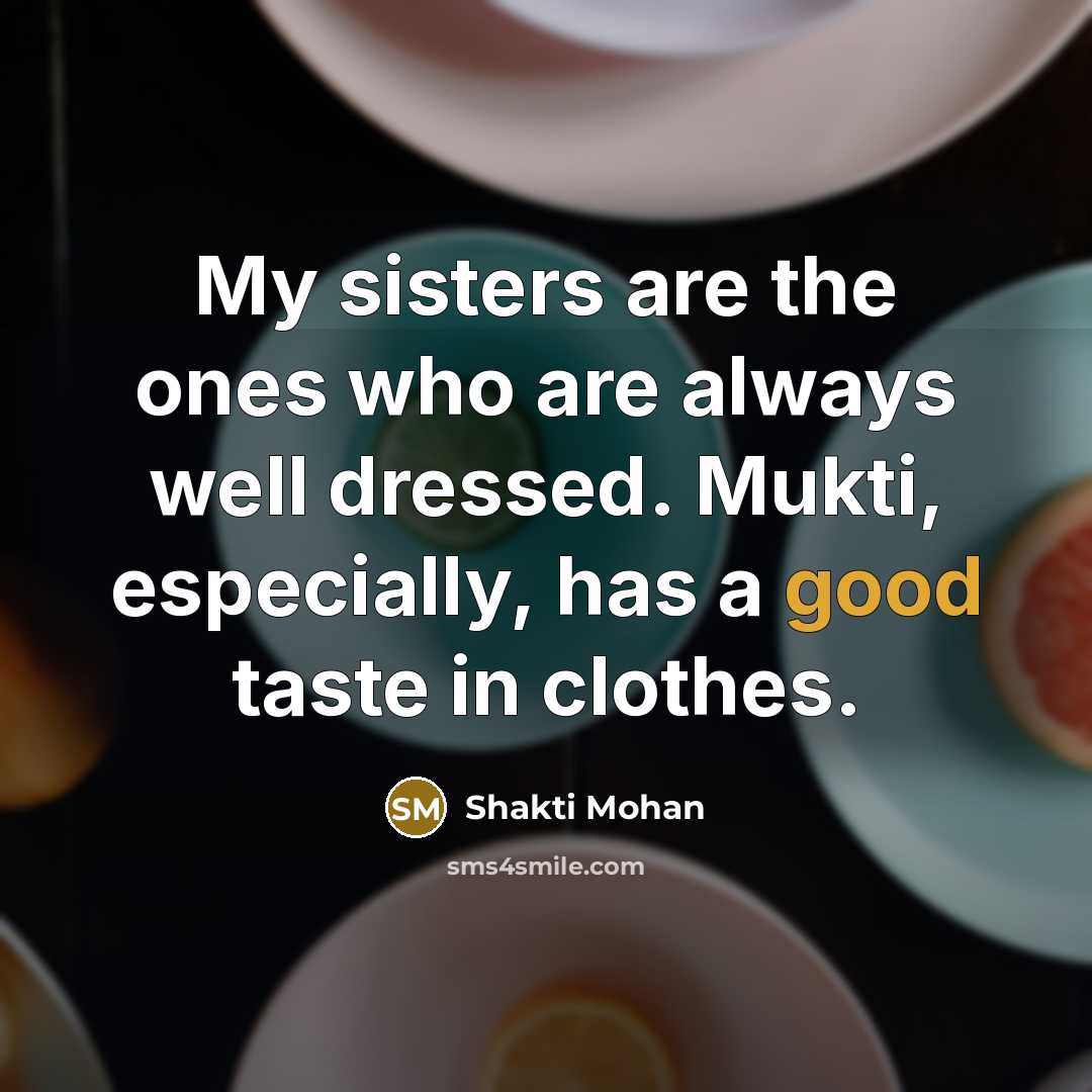 “My sisters are the ones who are always well dressed.…” quote by Shakti Mohan