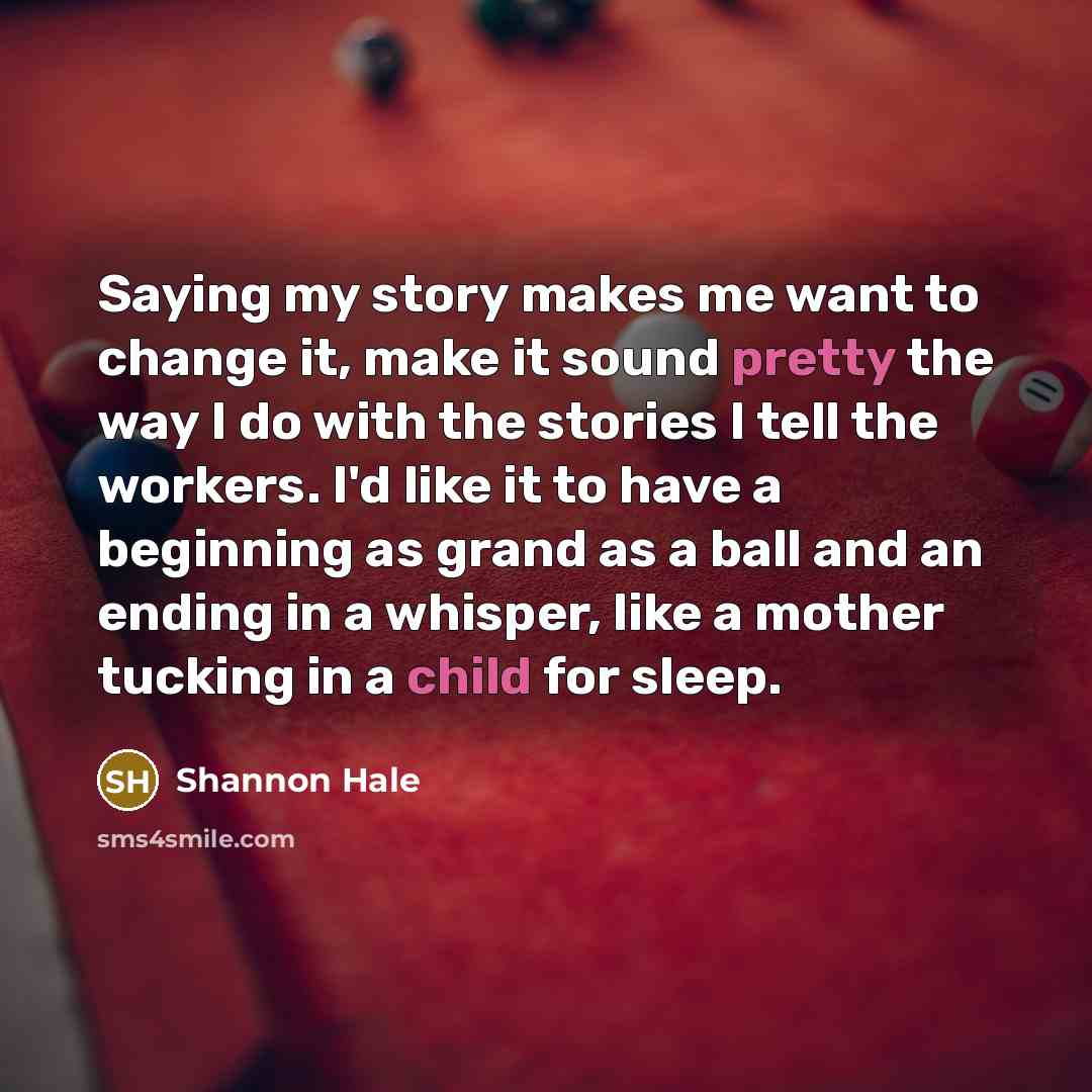 “Saying my story makes me want to change it, make…” quote by Shannon Hale