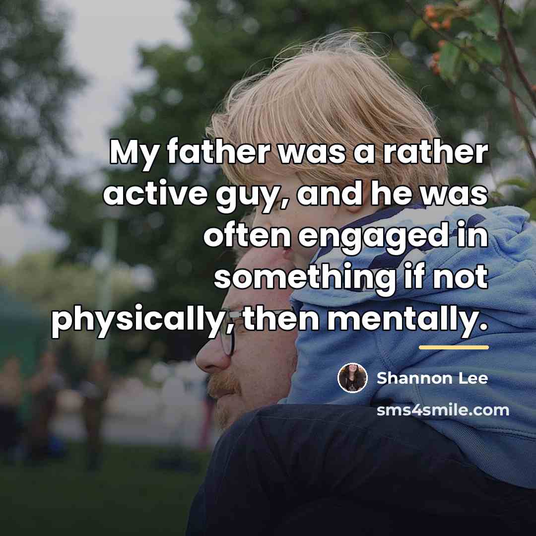 “My father was a rather active guy, and he was…” quote by Shannon Lee
