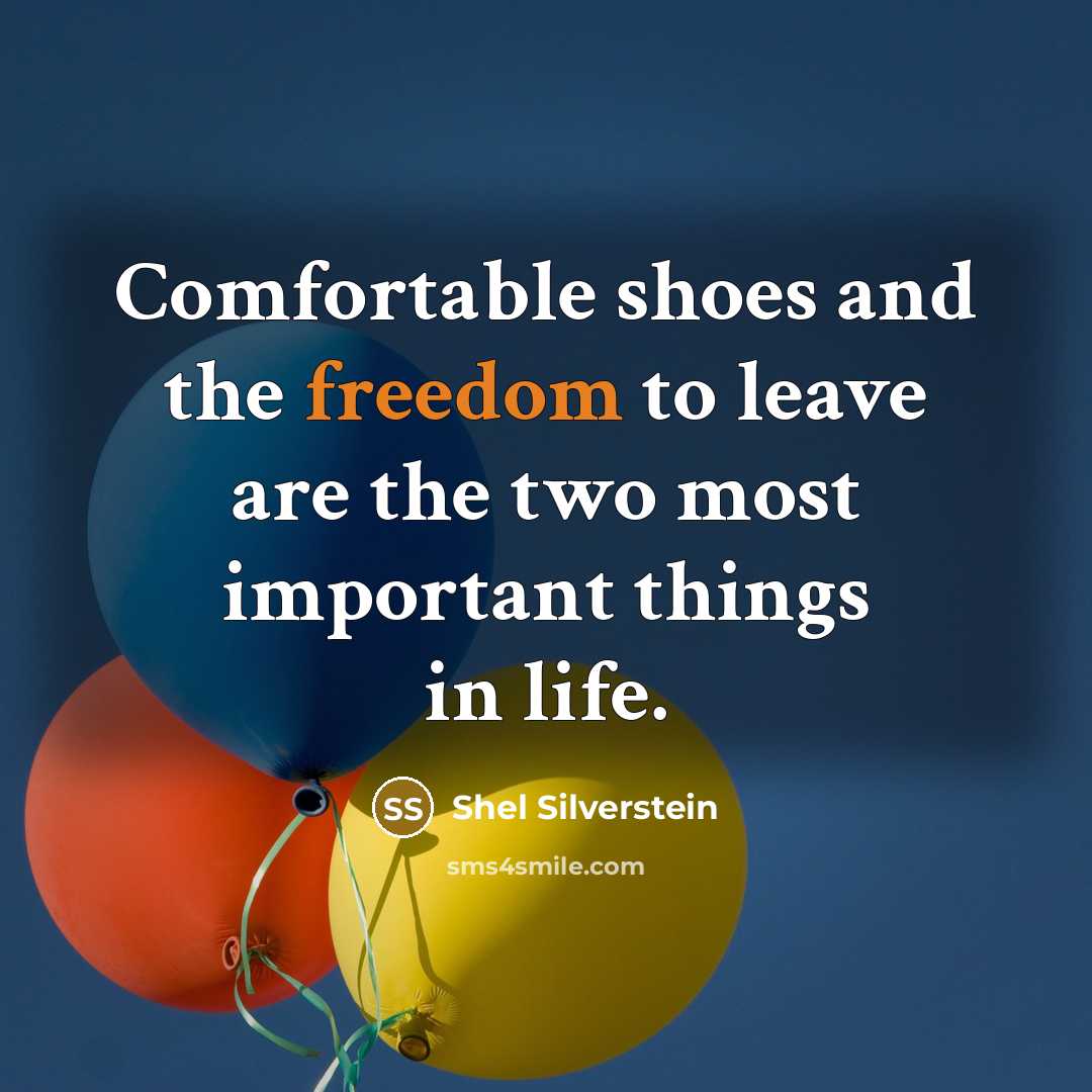 “Comfortable shoes and the freedom to leave are the two most important things in life.” quote by Shel Silverstein