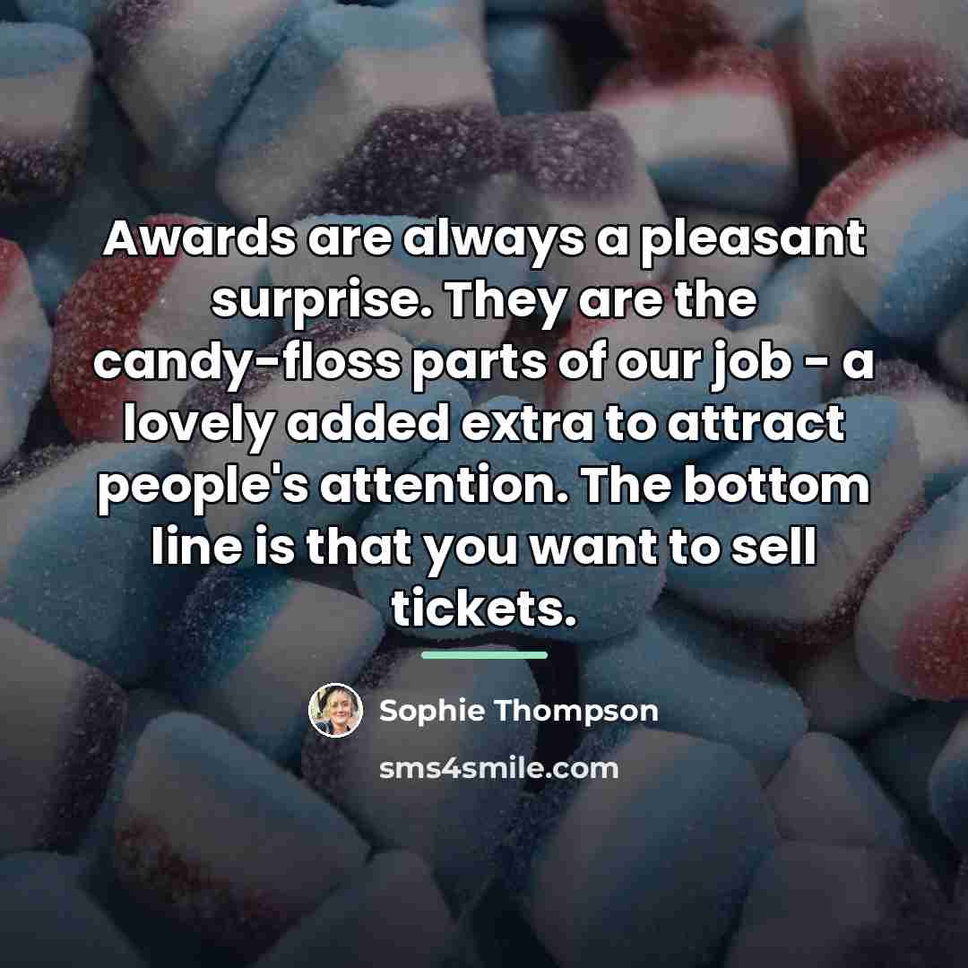 “Awards are always a pleasant surprise. They are the candy-floss…” quote by Sophie Thompson