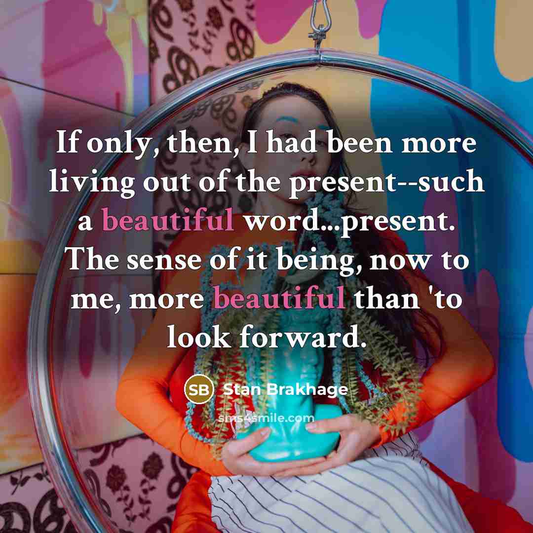 “If only, then, I had been more living out of…” quote by Stan Brakhage