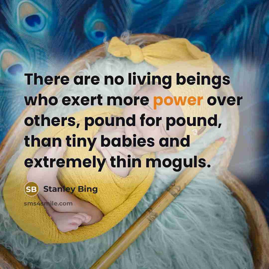 “There are no living beings who exert more power over…” quote by Stanley Bing
