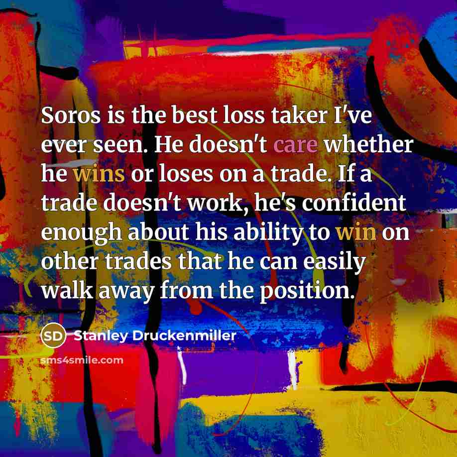 “Soros is the best loss taker I've ever seen. He…” quote by Stanley Druckenmiller