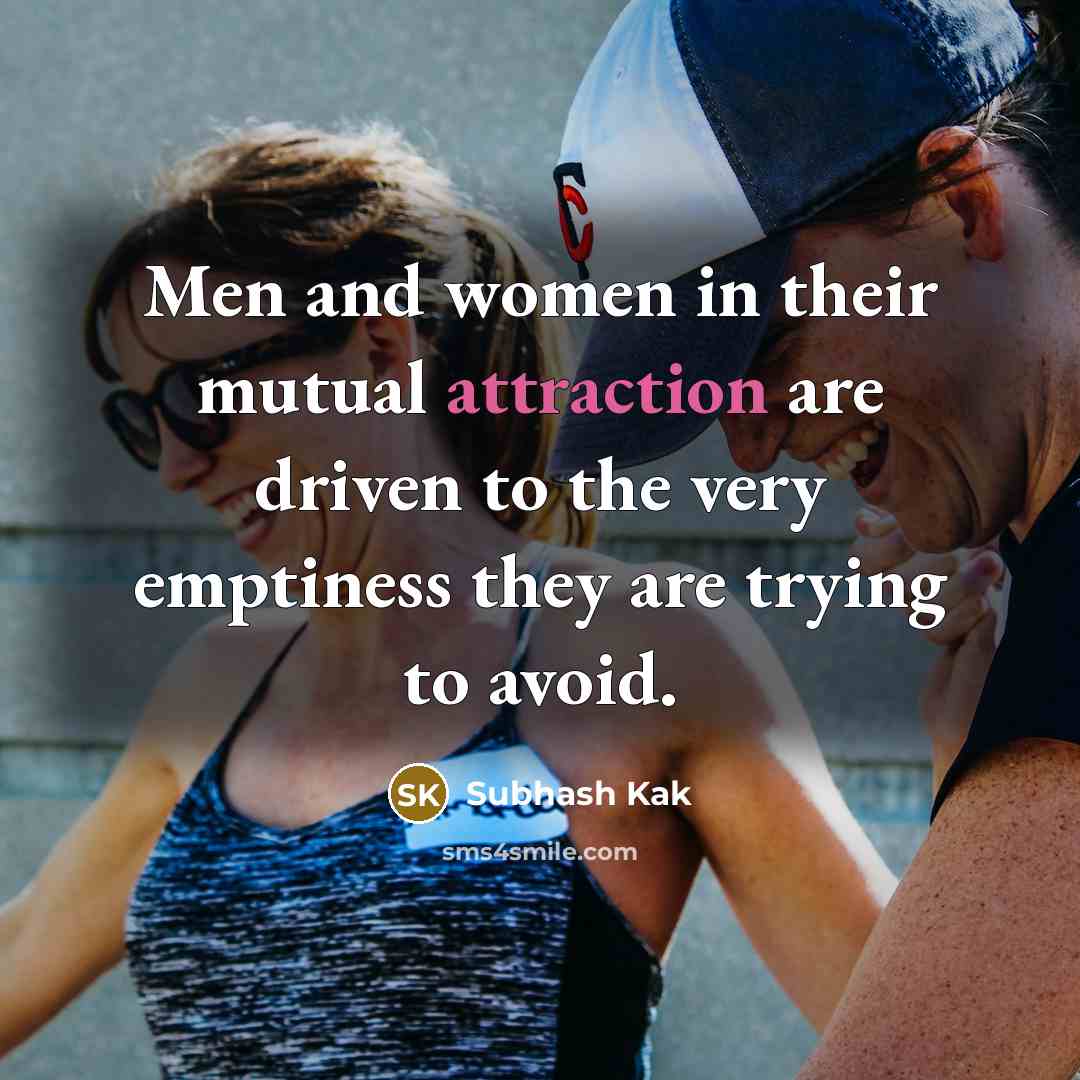 “Men and women in their mutual attraction are driven to…” quote by Subhash Kak
