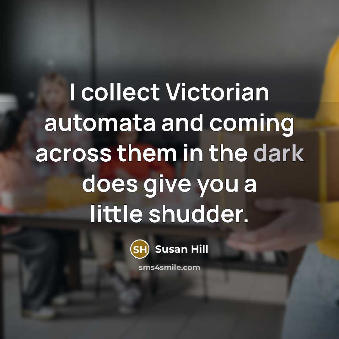 “I collect Victorian automata and coming across them in the…” quote by Susan Hill