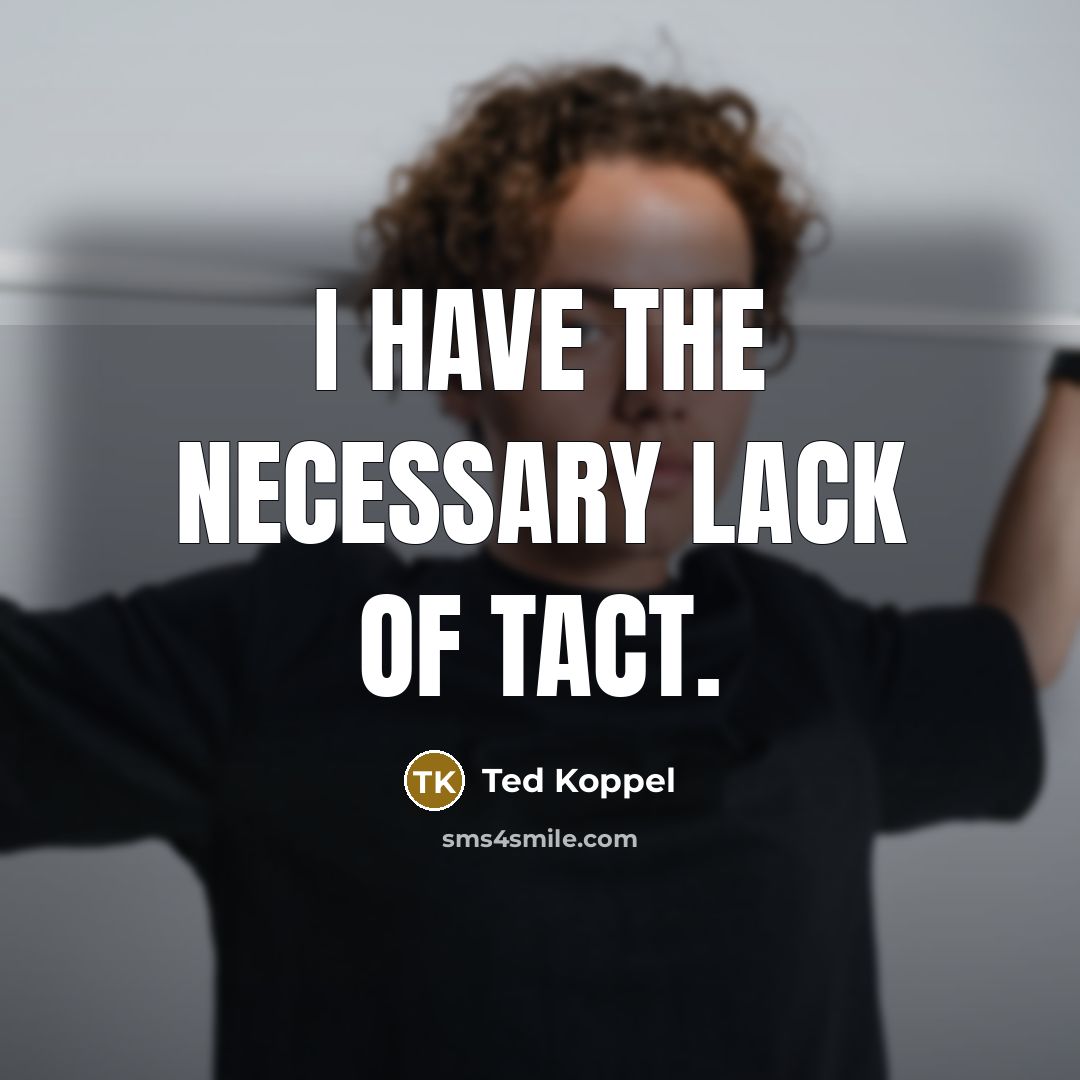 “I have the necessary lack of tact.…” quote by Ted Koppel