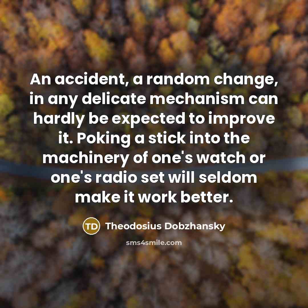 “An accident, a random change, in any delicate mechanism can…” quote by Theodosius Dobzhansky