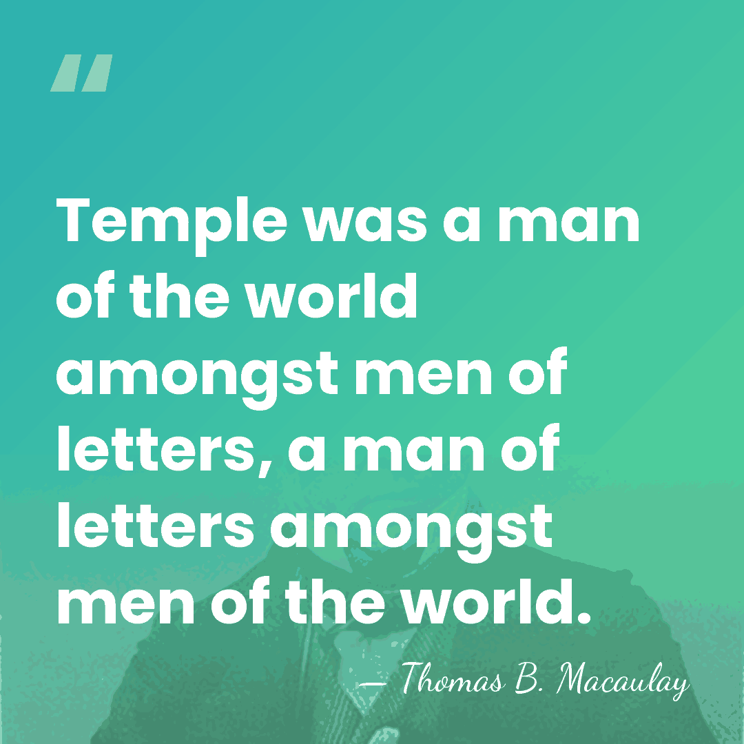 Temple was a man of the world amongst men of letters, a&hellip; - Thomas B. Macaulay