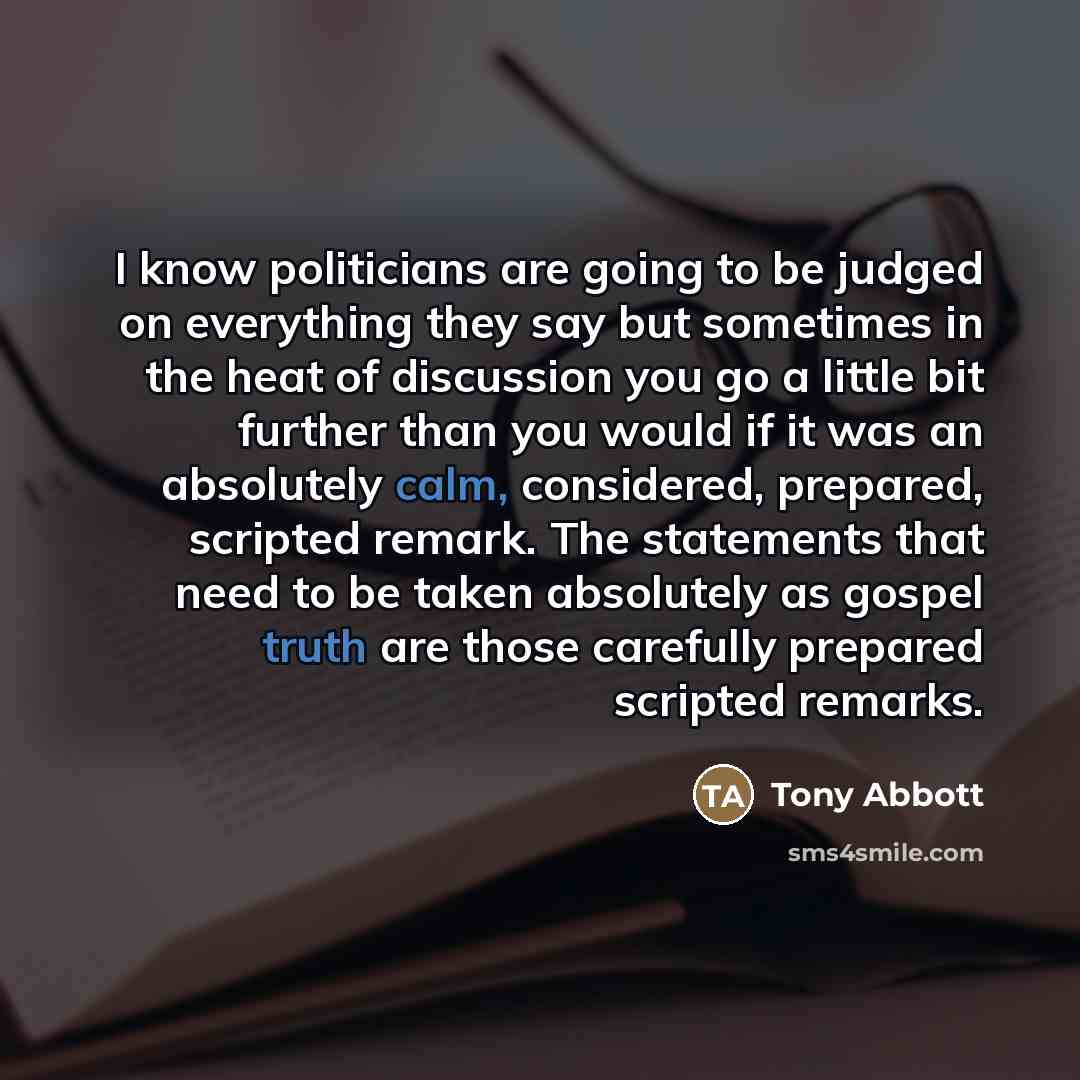 “I know politicians are going to be judged on everything…” quote by Tony Abbott