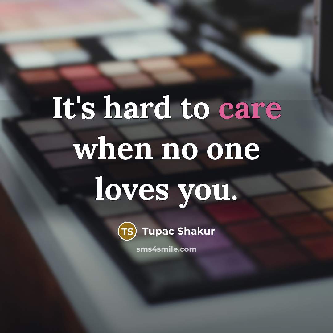 “It's hard to care when no one loves you.…” quote by Tupac Shakur