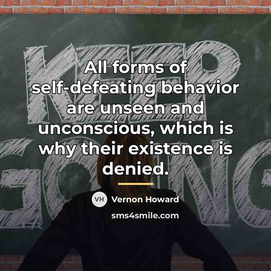“All forms of self-defeating behavior are unseen and unconscious, which…” quote by Vernon Howard