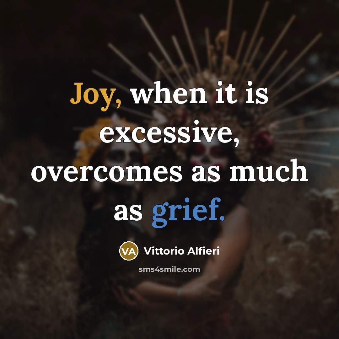 “Joy, when it is excessive, overcomes as much as grief.…” quote by Vittorio Alfieri