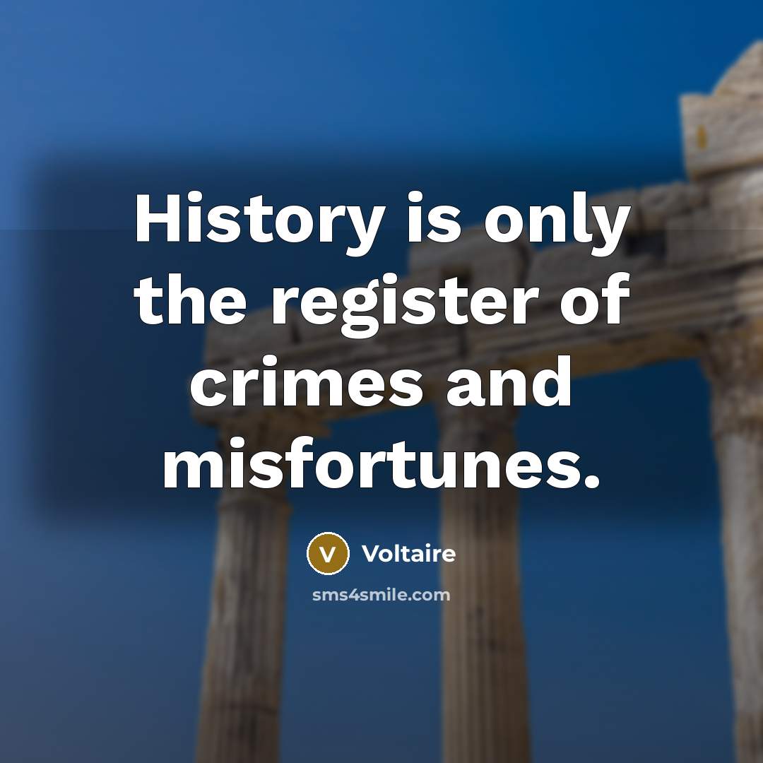 “History is only the register of crimes and misfortunes.…” quote by Voltaire