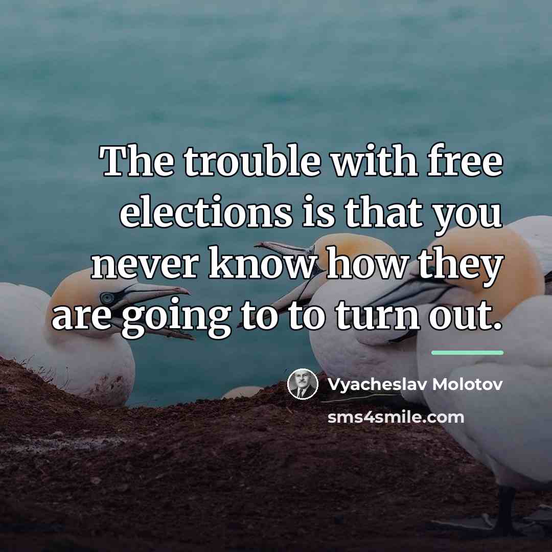 “The trouble with free elections is that you never know…” quote by Vyacheslav Molotov